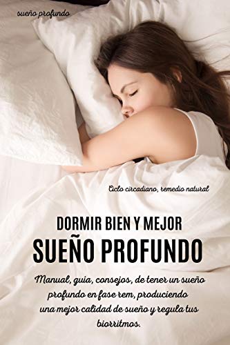 DORMIR BIEN Y MEJOR SUEÑO PROFUNDO : Manual, guía, consejos, de tener un sueño profundo en fase rem, produciendo una mejor calidad de sueño y regula tus biorritmos. Ciclo circadiano, remedio natural.