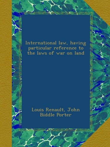 International law, having particular reference to the laws of war on land