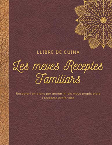 Les meves receptes familiars, Llibre de Cuina-Receptari en blanc per anotar-hi els meus propis plats preferides: Quadern organitzador de receptes per ... regal per a dones, homes, foodies i cuiners