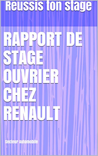 Rapport de stage ouvrier chez Renault: Secteur Automobile (Rapport de stage en génie industrielle cycle ingénieur et ingénieur d'état: stage ouvrier, stage technique, PFE t. 1) (French Edition)