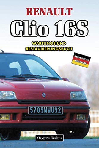 RENAULT CLIO 16S: WARTUNGS UND RESTAURIERUNGSBUCH (Deutsche Ausgaben)