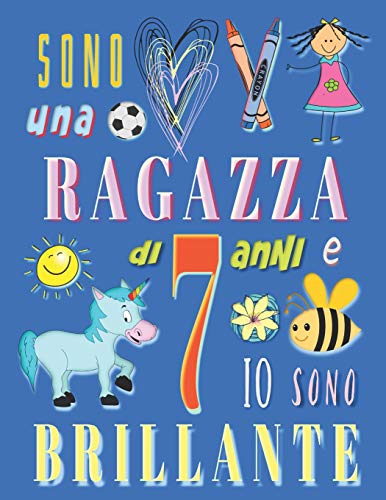 Sono una ragazza di 7 anni e io sono brillante: Album da disegno sketchbook per ragazze di sette anni