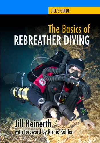 The Basics of Rebreather Diving: Beyond SCUBA to Explore the Underwater World: Volume 4 (Jill's Guides)