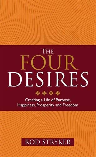 The Four Desires: Creating a Life of Purpose, Happiness, Prosperity and Freedom