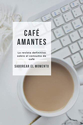 Café Amantes- La Revista Definitiva Sobre el Consumo de Café - Saborear el Momento: (6 x 9) Diario del Consumo de Café - Disfrute de su Delicioso Café ... de lo Que Bebió y Dónde Estuvo - 100 páginas