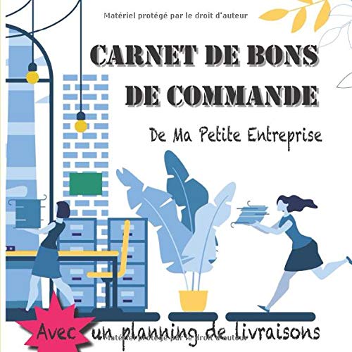 Carnet de Bons de Commande de Ma Petite Entreprise AVEC un planning de livraisons: Pour les micro-entreprises - Aide à la prise de commandes à retirer ... Dans la série des documents comptables.