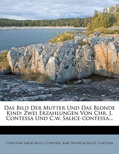 Das Bild Der Mutter Und Das Blonde Kind: Zwei Erzahlungen Von Chr. J. Contessa Und C.W. Salice-Contessa...