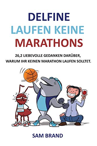 DELFINE LAUFEN KEINE MARATHONS (26,2 LIEBEVOLLE GEDANKEN DARÜBER, WARUM IHR KEINEN MARATHON LAUFEN SOLLTET. 1) (German Edition)