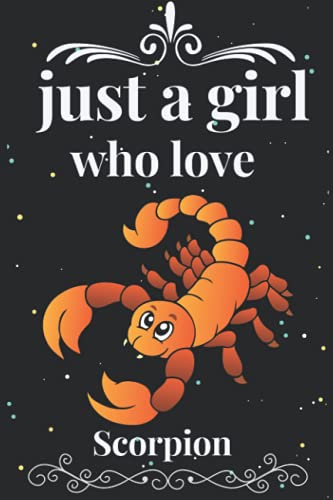 just a girl who love Scorpion: Scorpion Gifts Lined Beautiful Notebook for Men, Women, Girls. Best for Birthday,Thanksgiving, Wedding anniversary, and To your loved ones gifts