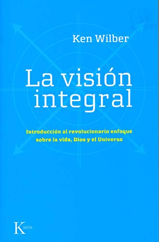 La visión integral: Introducción al revolucionario enfoque sobre la vida, Dios y el Universo (Sabiduría Perenne)