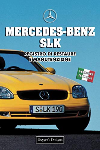 MERCEDES-BENZ SLK: REGISTRO DI RESTAURE E MANUTENZIONE (Edizioni italiane)