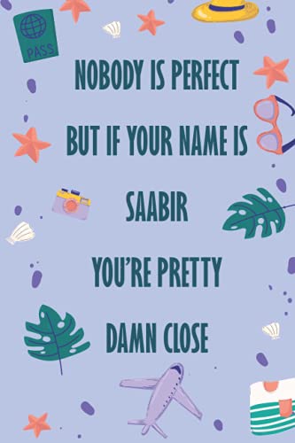 Nobody Is Perfect But If Your Name Is Saabir You're Pretty Damn Close: Funny Lined Journal Notebook, College Ruled Lined Paper, Gifts for SAABIR :for men and boys, Matte cover