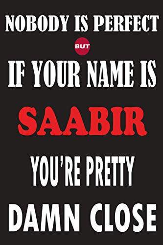 Nobody Is Perfect But If Your Name Is SAABIR You're Pretty Damn Close: Funny Lined Journal Notebook, College Ruled Lined Paper,Personalized Name gifts ... gifts for kids , Gifts for SAABIR Matte cover