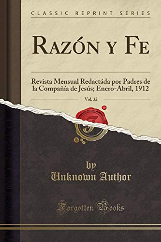 Razón y Fe, Vol. 32: Revista Mensual Redactáda por Padres de la Compañía de Jesús; Enero-Abril, 1912 (Classic Reprint)