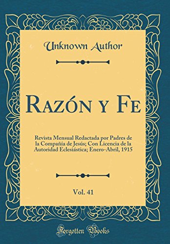 Razón y Fe, Vol. 41: Revista Mensual Redactada por Padres de la Compañía de Jesús; Con Licencia de la Autoridad Eclesiástica; Enero-Abril, 1915 (Classic Reprint)