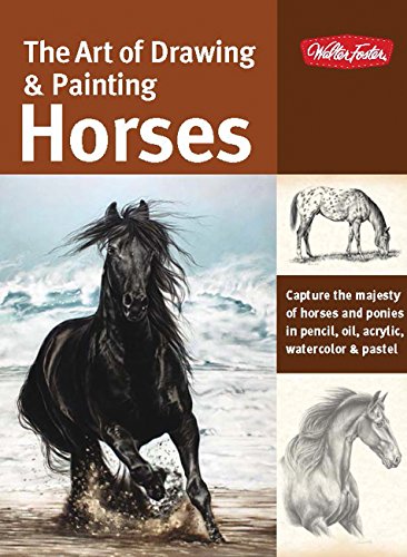 The Art of Drawing & Painting Horses: Capture the majesty of horses and ponies in pencil, oil, acrylic, watercolor & pastel (Collector's Series)