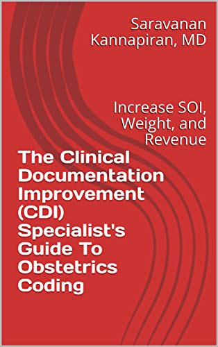 The Clinical Documentation Improvement (CDI) Specialist's Guide To Obstetrics Coding: Increase SOI, Weight, and Revenue (English Edition)