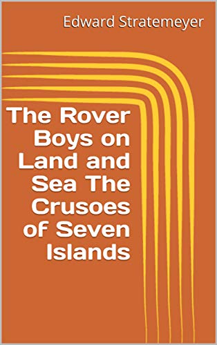 The Rover Boys on Land and Sea The Crusoes of Sev (English Edition)