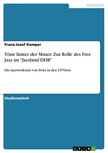 Töne hinter der Mauer. Zur Rolle des Free Jazz im "Jazzland DDR": Die Jazzwerkstatt von Peitz in den 1970ern (German Edition)