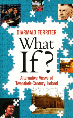 What If? Alternative Views of Twentieth-Century Irish History: An Entertaining and Thought-Provoking Counter-History of Twentieth-Century Ireland (English Edition)