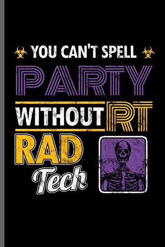 You can't Spell Party without RT Rad Tech: Doctor Nurse RD EMT CNA notebooks gift (6"x9") Dot Grid notebook to write in