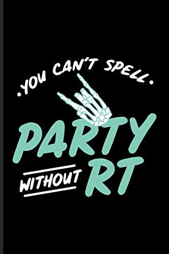 You Can't Spell Party Without RT: Rad Technician Journal | Notebook | Workbook For Medical Student, Radiology Basics, Radiography, Roentgen & Med School Fans - 6x9 - 100 Blank Lined Pages