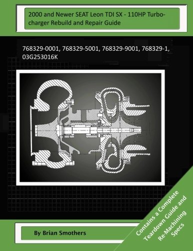 2000 and Newer SEAT Leon TDI SX - 110HP Turbocharger Rebuild and Repair Guide: 768329-0001, 768329-5001, 768329-9001, 768329-1, 03G253016K