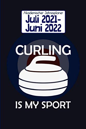 Akademischer Jahresplaner Juli 2021 - Juni 2022: Curling Is My Sport I Planer für Curling Fans Spieler Vereine I Jahresbegleiter, Termine, Journaling, ... Stimmung, Ziele I Weihnachten & Geburtstag