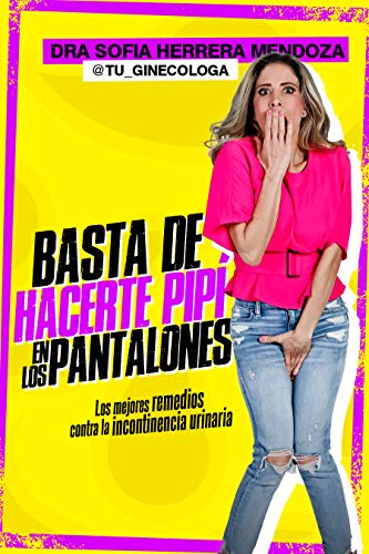 ¡Basta de Hacerte Pipí en los Pantalones!: Los mejores remedios contra la incontinencia urinaria