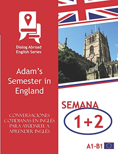 Conversaciones cotidianas en inglés para ayudarte a aprender inglés - Semana 1/Semana 2: Adam’s Semester in England (quincena)