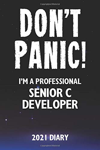 Don't Panic! I'm A Professional Senior C Developer - 2021 Diary: Customized Work Planner Gift For A Busy Senior C Developer.