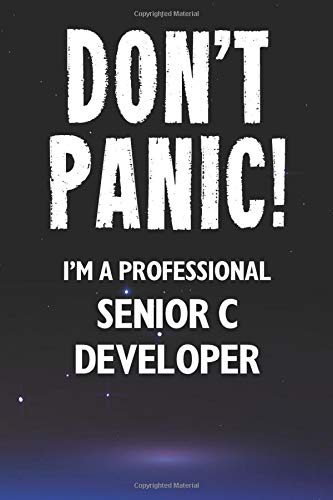 Don't Panic! I'm A Professional Senior C Developer: Customized 100 Page Lined Notebook Journal Gift For A Busy Senior C Developer: Far Better Than A Throw Away Greeting Card.