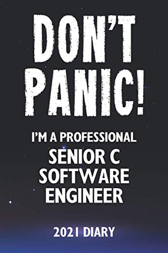 Don't Panic! I'm A Professional Senior C Software Engineer - 2021 Diary: Customized Work Planner Gift For A Busy Senior C Software Engineer.