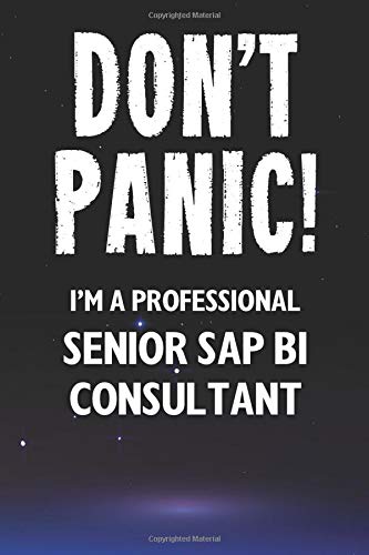 Don't Panic! I'm A Professional Senior SAP BI Consultant: Customized 100 Page Lined Notebook Journal Gift For A Busy Senior SAP BI Consultant: Far Better Than A Throw Away Greeting Card.