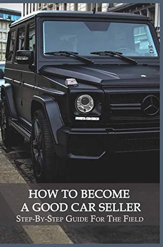 How To Become A Good Car Seller: Step-By-Step Guide For The Field: Showroom Sales Skills (English Edition)