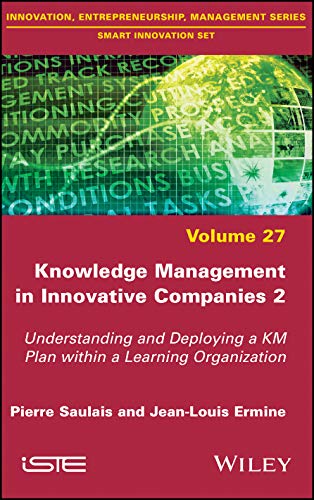 Knowledge Management in Innovative Companies 2: Understanding and Deploying a KM Plan within a Learning Organization (Innovation, Entrepreneurship, Management Series, Smart Innovation Set)