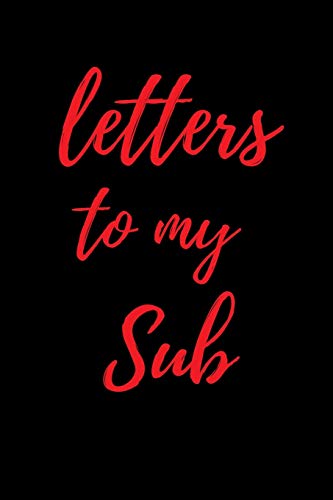 Letters to My Sub: Blank Lined College Ruled Paper | BDSM Dominant Submissive Couples Notebook | Adult Gifts for your Dominatrix Master Mistress. DOM SUB Diary for Exploring your Sexual Kinky Side.