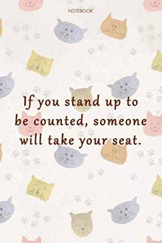 Lined Notebook Journal Cat Cover If you stand up to be counted, someone will take your seat: Work List, Goal, 6x9 inch, Cute, Over 100 Pages, Gym, Organizer, Daily Journal