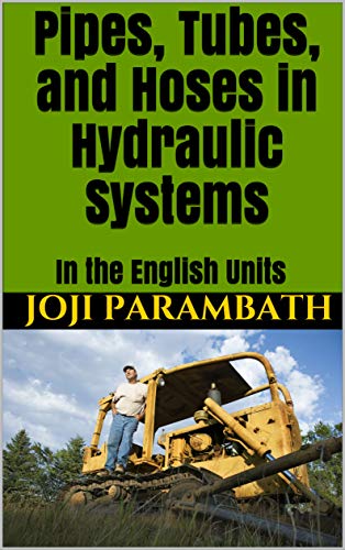 Pipes, Tubes, and Hoses in Hydraulic Systems: In the English Units (Industrial Hydraulic Book Series (in the English Units) 6) (English Edition)