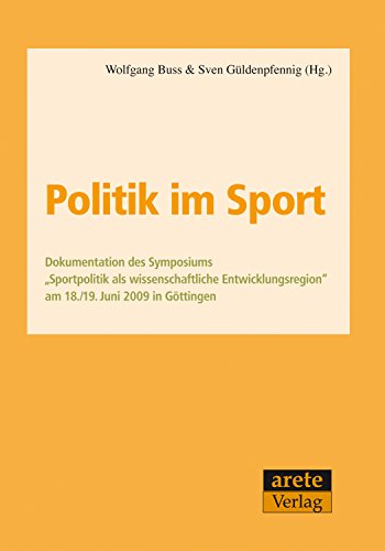 Politik im Sport: Dokumentation des Symposiums "Sportpolitik als wissenschaftliche Entwicklungsregion" am 18./19. Juni 2009 in Göttingen (German Edition)