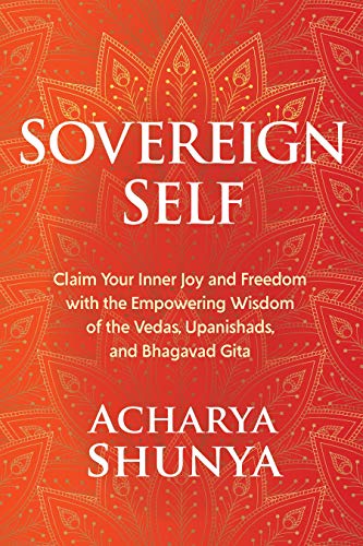 Sovereign Self: Claim Your Inner Joy and Freedom with the Empowering Wisdom of the Vedas, Upanishads, and Bhagavad Gita