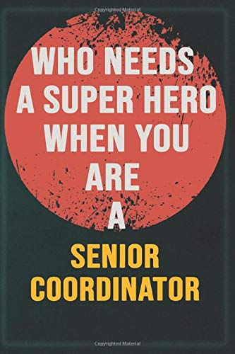 Who Needs A Super Hero When You Are A Senior Coordinator: Cool Gift Notebook for A Senior Coordinator: Boss, Coworkers, Colleagues, Friends - 120 ... Composition White Blank Lined, Matte Finish.