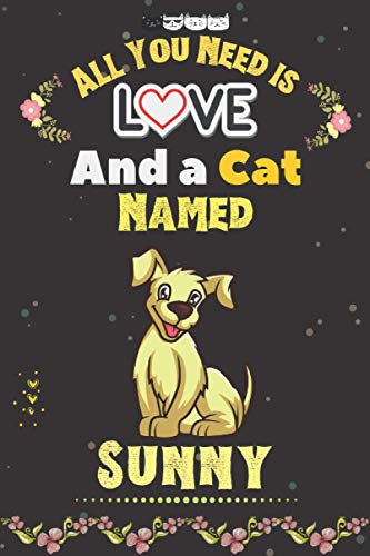 All You Need is Love and a cat Named Sunny: Beautiful Sunny Cats Blank Notebook Perfect Gift idea for kids, Boys, Girls, Teens, Students, Toddlers, ... & Valentine Gift for Anyone).100 pages