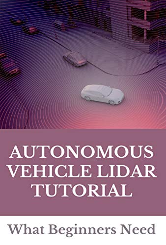 Autonomous Vehicle Lidar Tutorial: What Beginners Need: Lidar Scanner (English Edition)