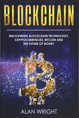 Blockchain: Uncovering Blockchain Technology, Cryptocurrencies, Bitcoin and the Future of Money: Blockchain and Cryptocurrency Exposed: Volume 1 (Blockchain and Cryptocurrency as the Future of Money)