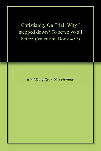 Christianity On Trial: Why I stepped down?  To serve yo all better. (Valentina  Book 457) (English Edition)