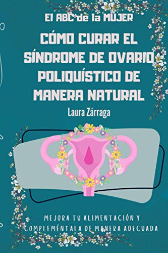 CÓMO CURAR EL SÍNDROME DE OVARIO POLIQUÍSTICO DE MANERA NATURAL: Mejora tu alimentación y compleméntala de manera adecuada