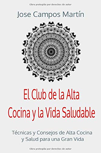 El Club de la Alta Cocina y la Vida Saludable: Técnicas y Consejos de Alta Cocina y Salud para una Gran Vida