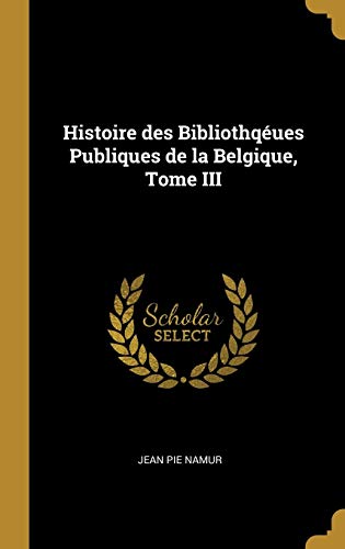 Histoire des Bibliothqéues Publiques de la Belgique, Tome III