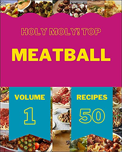 Holy Moly! Top 50 Meatball Recipes Volume 1: From The Meatball Cookbook To The Table (English Edition)